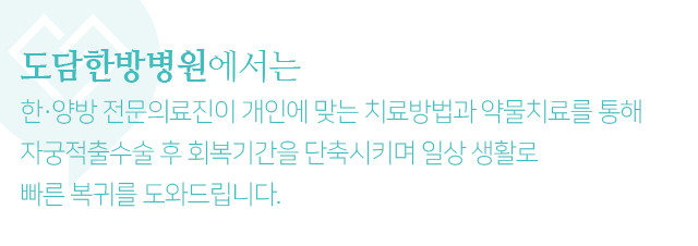 한,양방-전문의료진이-개인에-맞는-치료방법과-약물치료를-통해-자궁적출수술-후-회복기간을-단축시키며-일상-생활로-빠른-복귀를-도와드립니다